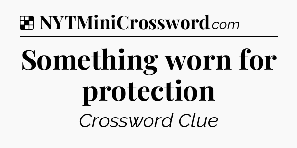 Solution: Something worn for protection - NYT Crossword