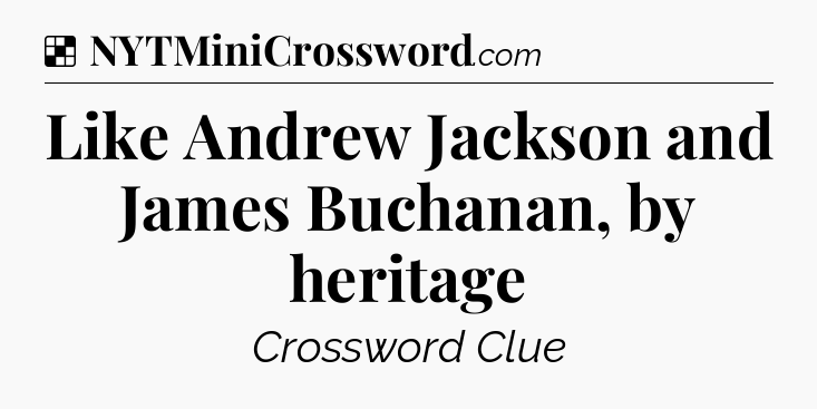 Solution: Like Andrew Jackson and James Buchanan, by heritage - NYT Crossword
