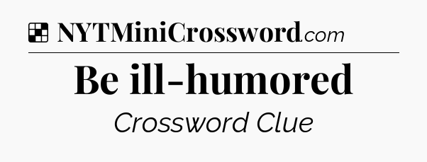 Solution: Be ill-humored - NYT Crossword