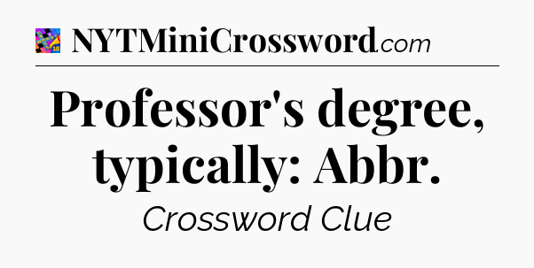 Professor's degree, typically: Abbr Crossword Clue