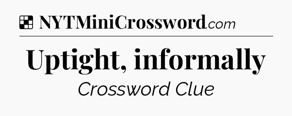 Solution: Uptight, informally - NYT Crossword
