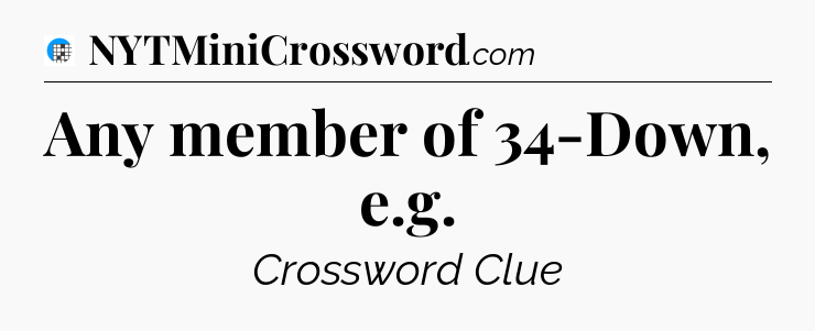 Any member of 34-Down, e.g Crossword Clue