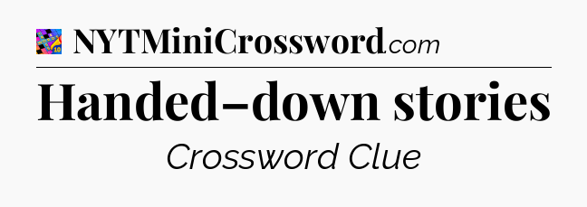 Handed–down stories Crossword Clue