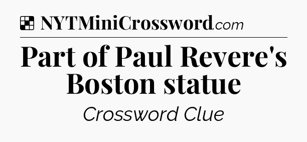 Solution: Part of Paul Revere's Boston statue - NYT Crossword