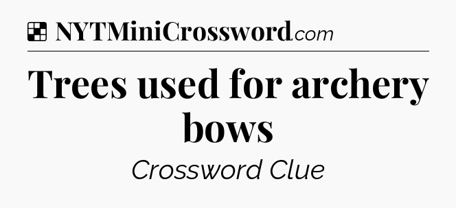 Solution: Trees used for archery bows - NYT Crossword