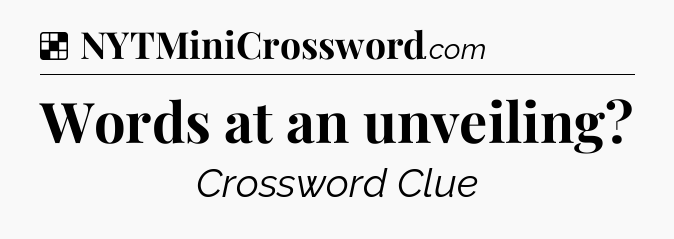 Solution: Words at an unveiling - NYT Crossword