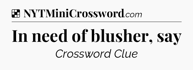 Solution: In need of blusher, say - NYT Crossword