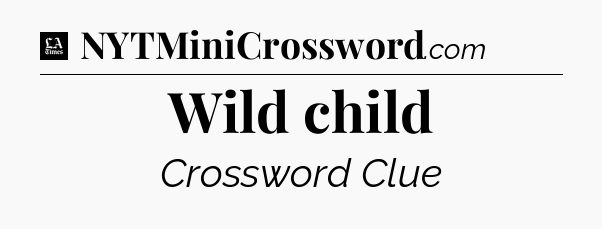 Wild child - LA Times Crossword