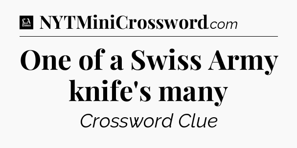 One of a Swiss Army knife's many - LA Times Crossword