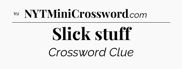 Slick stuff - WSJ Crossword