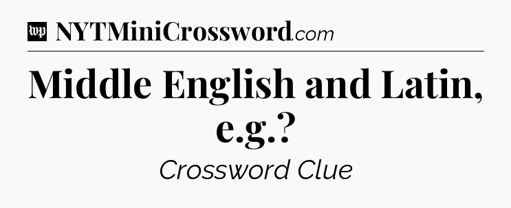 Middle English and Latin, e.g Crossword Clue