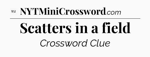 Scatters in a field - WSJ Crossword