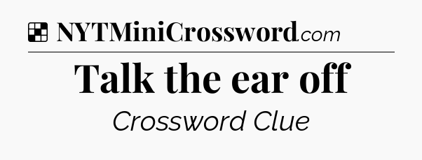 Solution: Talk the ear off - NYT Crossword