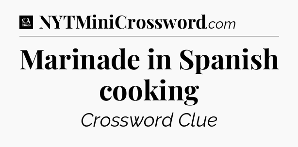 Marinade in Spanish cooking - LA Times Crossword