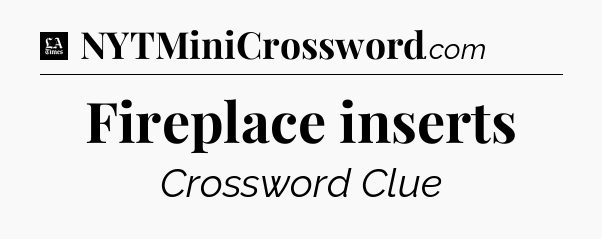 Fireplace inserts - LA Times Crossword