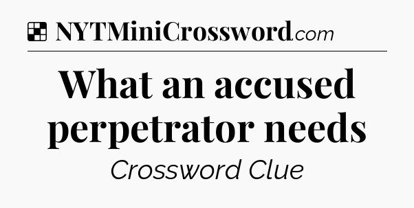 Solution: What an accused perpetrator needs - NYT Crossword