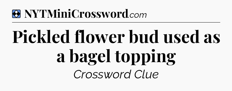Solution: Pickled flower bud used as a bagel topping - NYT Mini Crossword
