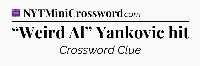 “Weird Al” Yankovic hit - Thomas Joseph Crossword