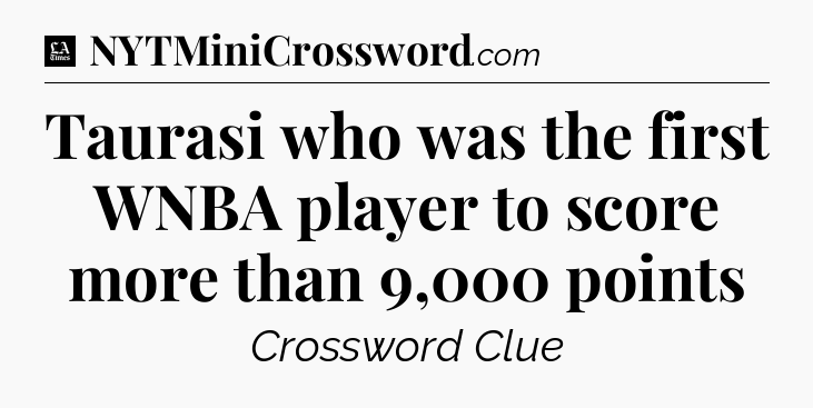 Taurasi who was the first WNBA player to score more than 9,000 points - LA Times Crossword