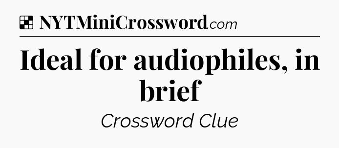 Solution: Ideal for audiophiles, in brief - NYT Crossword