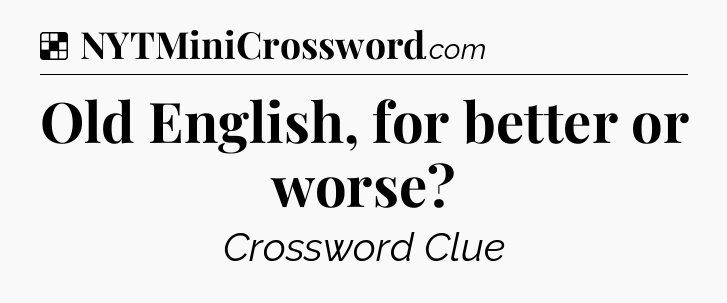 Solution: Old English, for better or worse - NYT Crossword