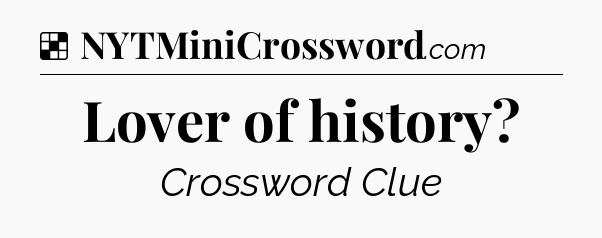 Solution: Lover of history - NYT Crossword
