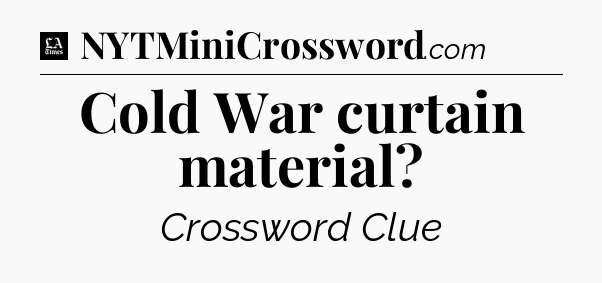 Cold War curtain material - LA Times Crossword