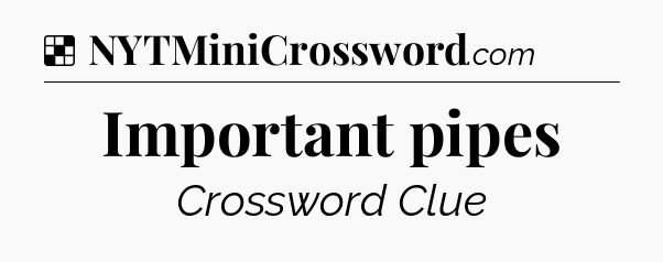 Solution: Important pipes - NYT Crossword