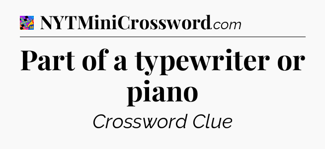 Part of a typewriter or piano Crossword Clue