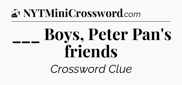 ___ Boys, Peter Pan's friends - Daily Themed Classic Crossword