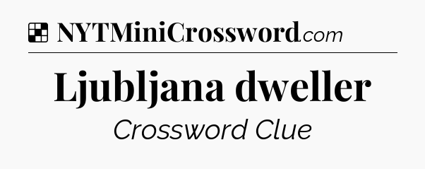 Solution: Ljubljana dweller - NYT Crossword