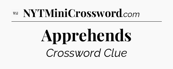 Apprehends - WSJ Crossword