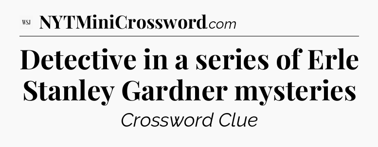 Detective in a series of Erle Stanley Gardner mysteries - WSJ Crossword