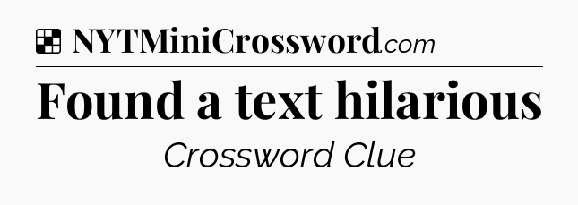 Solution: Found a text hilarious - NYT Crossword