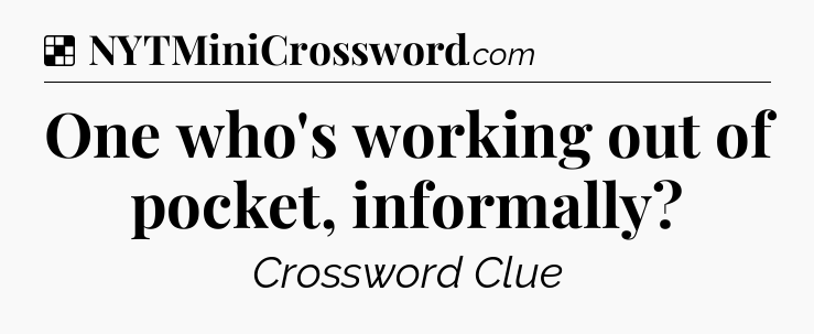 Solution: One who's working out of pocket, informally - NYT Crossword