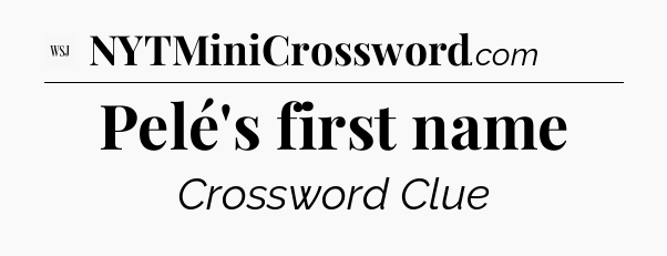 Pelé's first name - WSJ Crossword