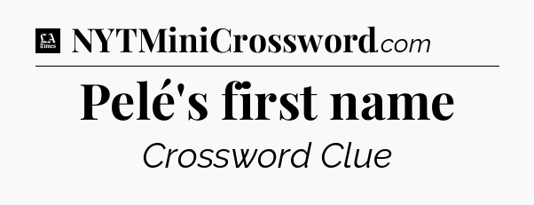 Pelé's first name - LA Times Crossword