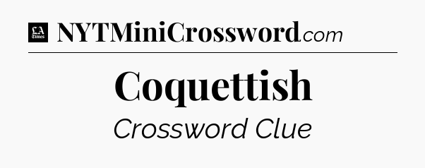 Coquettish - LA Times Crossword