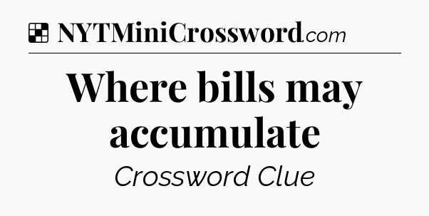 Solution: Where bills may accumulate - NYT Crossword
