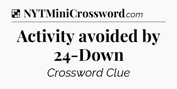 Solution: Activity avoided by 24-Down - NYT Crossword