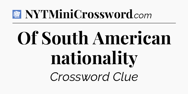 Of South American nationality Puzzle Page Crossword Clue