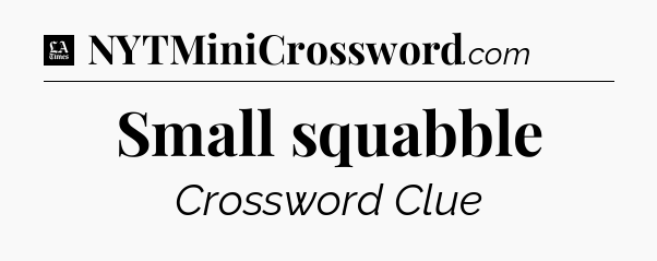 Small squabble - LA Times Crossword