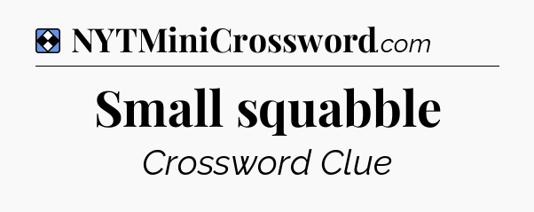 Solution: Small squabble - NYT Mini Crossword