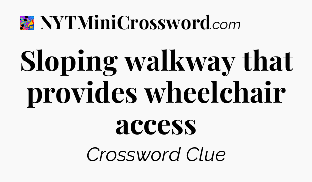 Sloping walkway that provides wheelchair access Crossword Clue