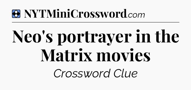 Solution: Neo's portrayer in the Matrix movies - NYT Mini Crossword