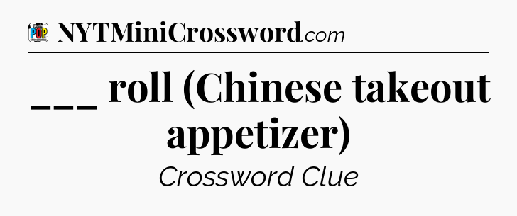 ___ roll (Chinese takeout appetizer) Crossword Clue