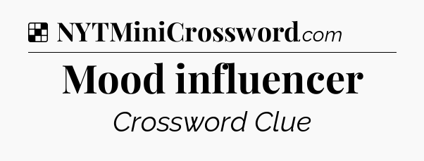 Solution: Mood influencer - NYT Crossword