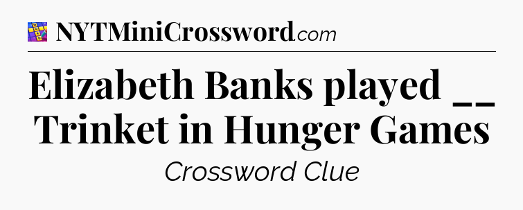 Elizabeth Banks played __ Trinket in Hunger Games Codycross