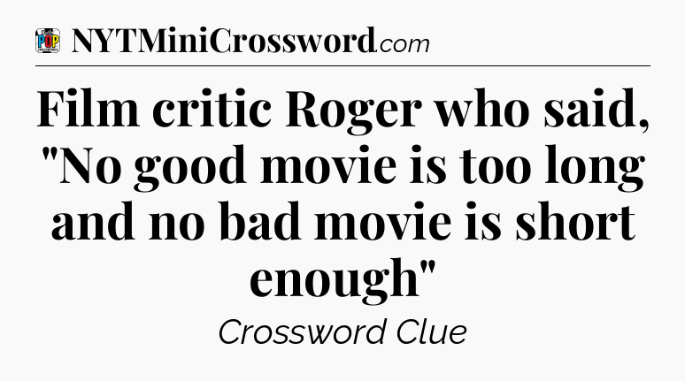 Film critic Roger who said, 