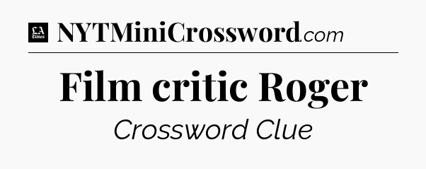 Film critic Roger - LA Times Crossword